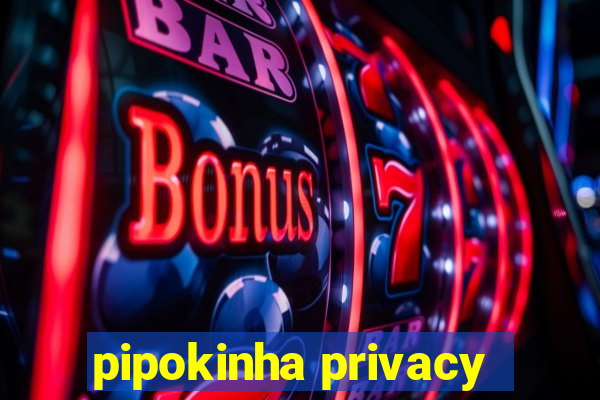 pipokinha privacy